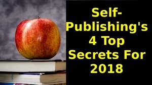Self-Publishing’s 4 Top Secrets For 2018